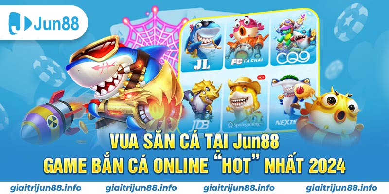 Vua Săn Cá Tại Jun88 - Game Bắn Cá Online “Hot” Nhất 2024