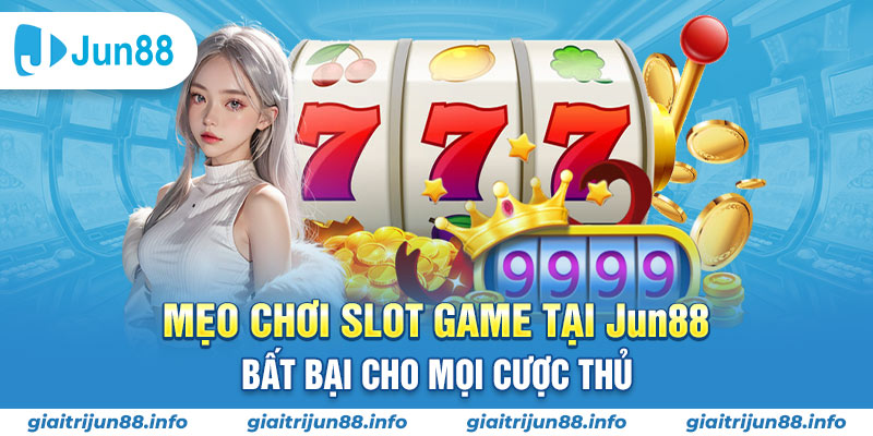Mẹo Chơi Slot Game Tại Jun88 Bất Bại Cho Mọi Cược Thủ