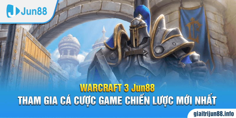 Warcraft 3 Jun88 | Tham Gia Cá Cược Game Chiến Lược Mới Nhất