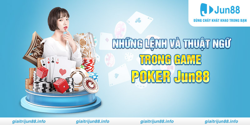 Những lệnh và thuật ngữ trong game Poker Jun88