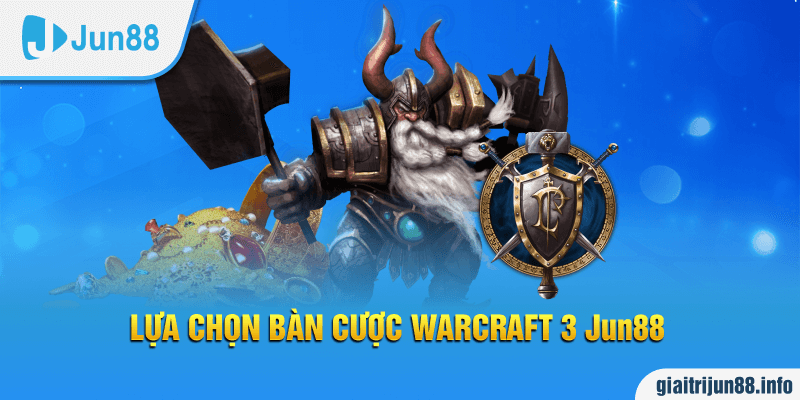 Lựa chọn bàn cược Warcraft 3 Jun88