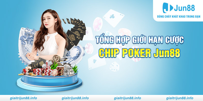 Tổng hợp giới hạn cược chip Poker Jun88