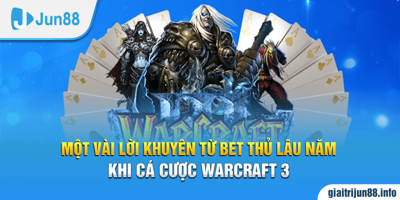 Một vài lời khuyên từ bet thủ lâu năm khi cá cược Warcraft 3