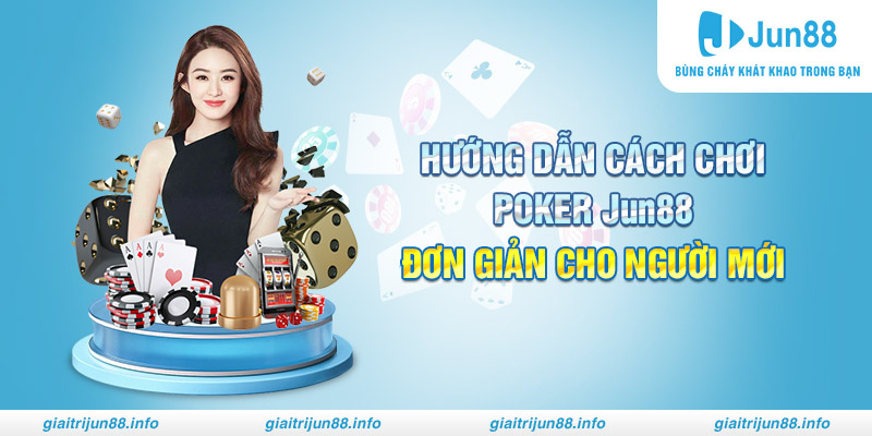 Hướng dẫn cách chơi Poker Jun88 đơn giản cho người mới