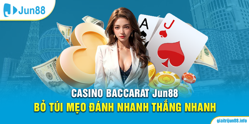 Casino Baccarat Jun88 - Bỏ Túi Mẹo Đánh Nhanh Thắng Nhanh