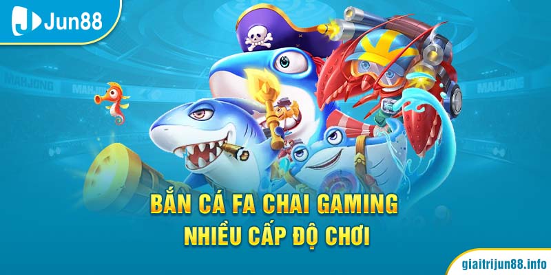 Bắn cá FA CHAI gaming nhiều cấp độ chơi