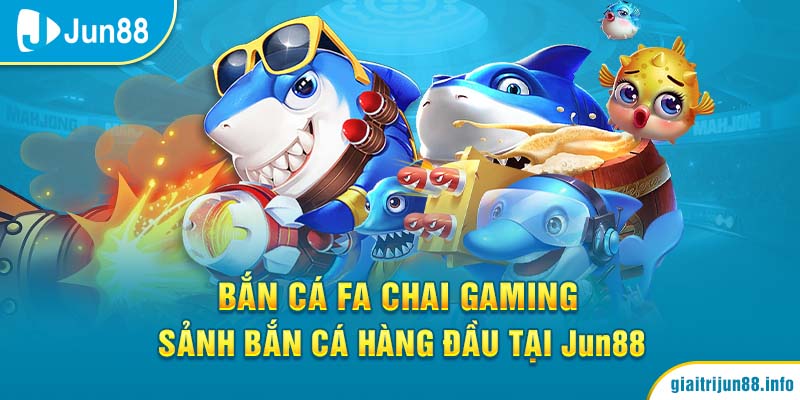Bắn Cá FA CHAI Gaming - Sảnh Bắn Cá Hàng Đầu Tại Jun88
